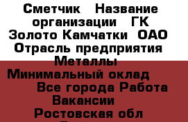 Сметчик › Название организации ­ ГК Золото Камчатки, ОАО › Отрасль предприятия ­ Металлы › Минимальный оклад ­ 35 000 - Все города Работа » Вакансии   . Ростовская обл.,Донецк г.